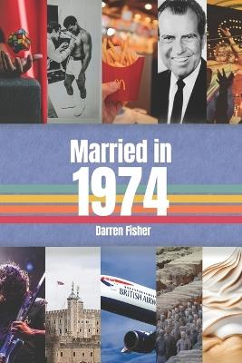 Married in 1974: Anniversary Yearbook. Ideal Gift For Anyone Married in 1974. - Darren Fisher - cover
