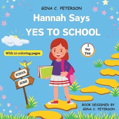 Hannah Says YES TO SCHOOL: A short story to introduce kids to starting school, teaching resilience, helping kids overcome their fears, and embracing the joy of learning in the school environment (with coloring pages) - Gina C Peterson - cover