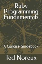 Ruby Programming Fundamentals: A Concise Guidebook