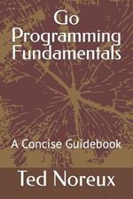 Go Programming Fundamentals: A Concise Guidebook