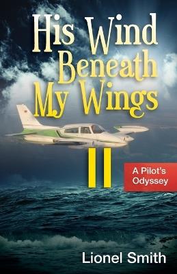 His Wind Beneath My Wings, II: A Pilot's Odyssey - Lionel Smith - cover