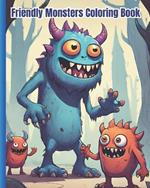 Friendly Monsters Coloring Book: Cute And Friendly Monsters To Color / Adorable Creepy Monsters Coloring Pages for Kids, Adults, Teens Stress Relief and Relaxation