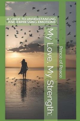My Love, My Strength: : A Guide to Understanding and Expressing Emotions - Prince Of Peace - cover