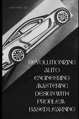 Revolutionizing Auto Engineering: Mastering Design with Problem-Based Learning - Sergio Idehara - cover