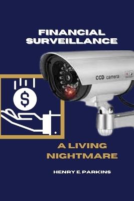 Financial Surveillance: A Living Nightmare - Henry E Parkins - cover