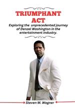 Triumphant Act: Exploring the unprecedented journey of Denzel Washington in the entertainment industry