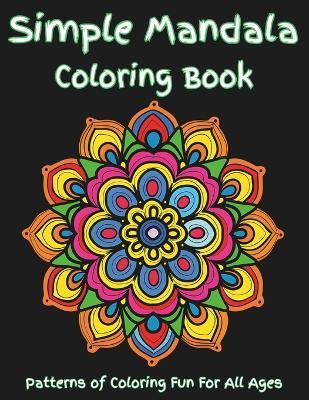 Simple Mandala Coloring Book: An easy mandala coloring book for kids and adults. Everyone can enjoy this simple mandala coloring book designed for beginners and adults with various skills. Great for calm, relaxation, mindfulness and building creativity. - Sands Creations - cover