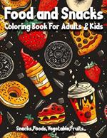 Food and Snacks Coloring Book For Adults & Kids: Foods, Snacks, Vegetables, Fruits and More.. Coloring Pages Bold & Easy Fun & Simple Designs for All Ages