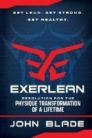 Exerlean: Resolution for the Physique Transformation of a Lifetime: Get Lean. Get Strong. Get Healthy. - John Blade - cover