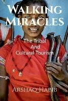 Walking Miracles: The Tribal And Cultural Tourism - Arshaq Habib - cover