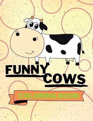Funny Cows Coloring Book: Adorable Cows Coloring Book Cute Cows Coloring Pages for Kids 25 Incredibly Cute and Lovable Cows - Aura Miller - cover