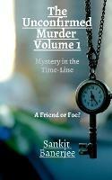 Unconfirmed Murder: Volume 1: Mystery in the Time-Line: A Friend or Foe? - Sankit Banerjee - cover