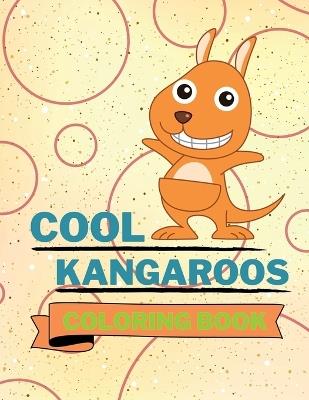 Cool Kangaroos Coloring Book: Cute Kangaroos Coloring Book Adorable Kangaroos Coloring Pages for Kids 25 Incredibly Cute and Lovable Kangaroos - Aura Miller - cover