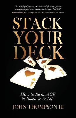 Stack Your Deck: How to Be an ACE in Business & Life - John Thompson - cover
