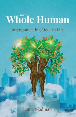 The Whole Human: Interconnecting Modern Life - Luna Gladman - cover