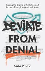 Deviate from Denial: Erasing the Stigma of Addiction and Recovery Through Inspirational Stories