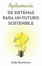Replanteacion de sistemas para un futuro sostenible
