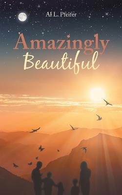 Amazingly Beautiful - Al L Pfeifer - cover