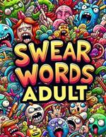 Swear Word Adult: Artistic Freedom with a Side of Sass, Color Away Your Cares with Every Swear