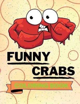 Funny Crabs Coloring Book: Adorable Crabs Coloring Book Cute Crabs Coloring Pages for Kids 25 Incredibly Cute and Lovable Crabs - Aura Miller - cover