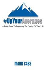 Up Your Averages: A Daily Guide To Improving The Quality Of Your Life