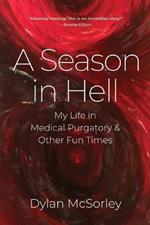A Season in Hell: My Life in Medical Purgatory and Other Fun Times
