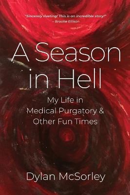A Season in Hell: My Life in Medical Purgatory and Other Fun Times - Dylan McSorley - cover
