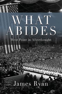 What Abides: West Point In Afterthought - James Ryan - cover