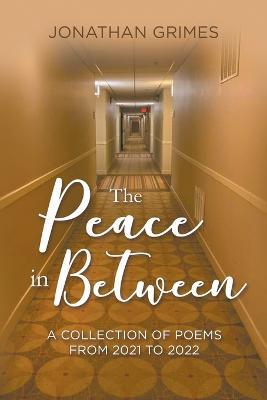 The Peace in Between: A Collection of Poems from 2021 to 2022 - Jonathan Grimes - cover