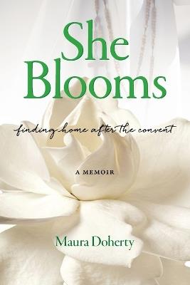 She Blooms: Finding Home After the Convent, a Memoir - Maura Doherty - cover