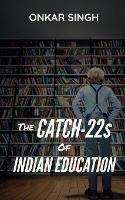 The Catch-22s of Indian Education - Onkar Singh - cover