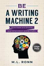Be a Writing Machine 2: Write Smarter and Faster, Beat Writer's Block, and Be Prolific