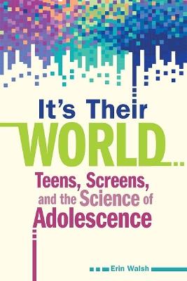 It's Their World: Teens, Screens, and the Science of Adolescence - Erin Walsh - cover