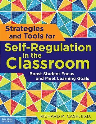 Strategies and Tools for Self-Regulation in the Classroom: Boost Student Focus and Meet Learning Goals - Richard M. Cash - cover