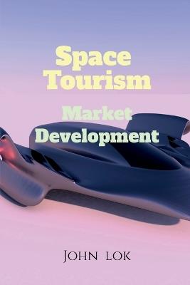 Space Tourism Market Development - John Lok - cover
