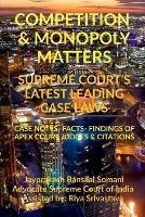 Competition & Monopoly Matters- Supreme Court's Latest Leading Case Laws: Case Notes- Facts- Findings of Apex Court Judges & Citations - Jayprakash Bansilal Somani - cover
