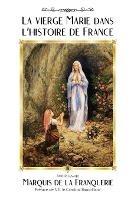 La vierge Marie dans l'histoire de France - Marquis De La Franquerie,Andre Lesage - cover