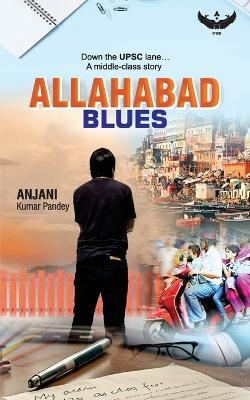 Allahabad Blues: Down the UPSC lane A middle-class story - Anjani Kumar Pandey - cover