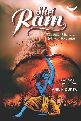 Shri Ram: The Most Virtuous Scion of Ikshvaku - Anil K Gupta - cover