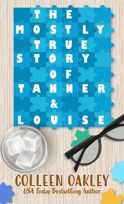 The Mostly True Story of Tanner & Louise - Colleen Oakley - cover