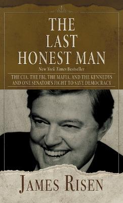 The Last Honest Man: The Cia, the Fbi, the Mafia, and the Kennedys - And One Senator's Fight to Save Democracy - James Risen,Thomas Risen - cover