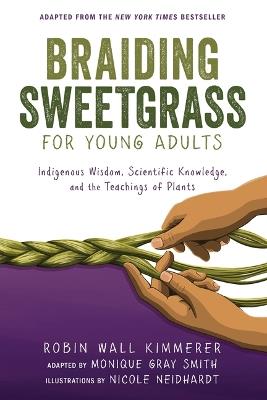 Braiding Sweetgrass for Young Adults: Indigenous Wisdom, Scientific Knowledge, and the Teachings of Plants - Robin Wall Kimmerer,Monique Gray Smith - cover