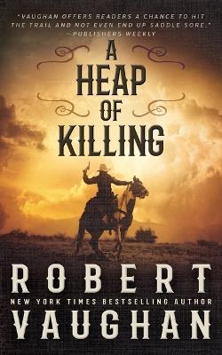 A Heap of Killing: A Classic Western Adventure - Robert Vaughan - cover