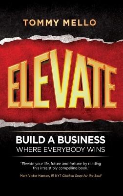 Elevate: Build a Business Where Everybody Wins - Tommy Mello - cover