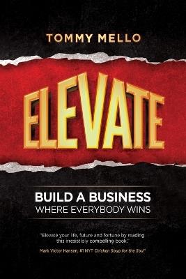 Elevate: Build a Business Where Everybody Wins - Tommy Mello - cover