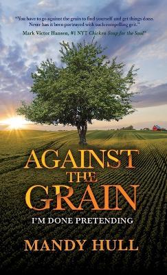 Against the Grain: I'm Done Pretending - Mandy Hull - cover