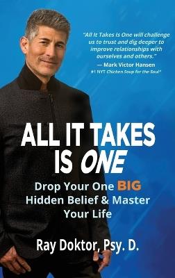 All It Takes Is One: Drop Your One BIG Hidden Belief and Master Your Life - Ray Doktor Psy D - cover