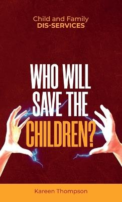 Child and Family Dis-services: Who Will Save the Children? - Kareen Thompson - cover