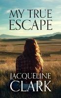 My True Escape - Jacqueline Clark - cover