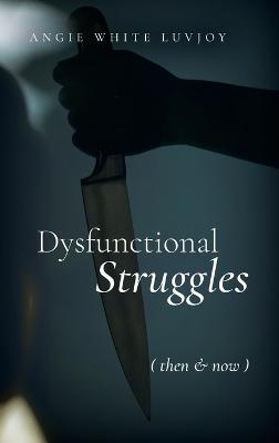 Dysfunctional Struggles: Then & Now - Angie White Luvjoy - cover